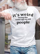Men's It Is Weird Being The Same Age As Old People Funny Graphic Print T-Shirt